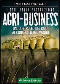 Agri-business. I semi della distruzione. Dal controllo del cibo al controllo del mondo 